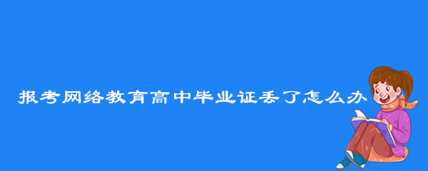 网络教育学历申请遇到毕业证遗失的解决办法