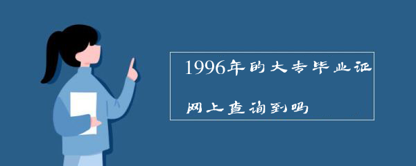 1996年的大专毕业证网上查询难题